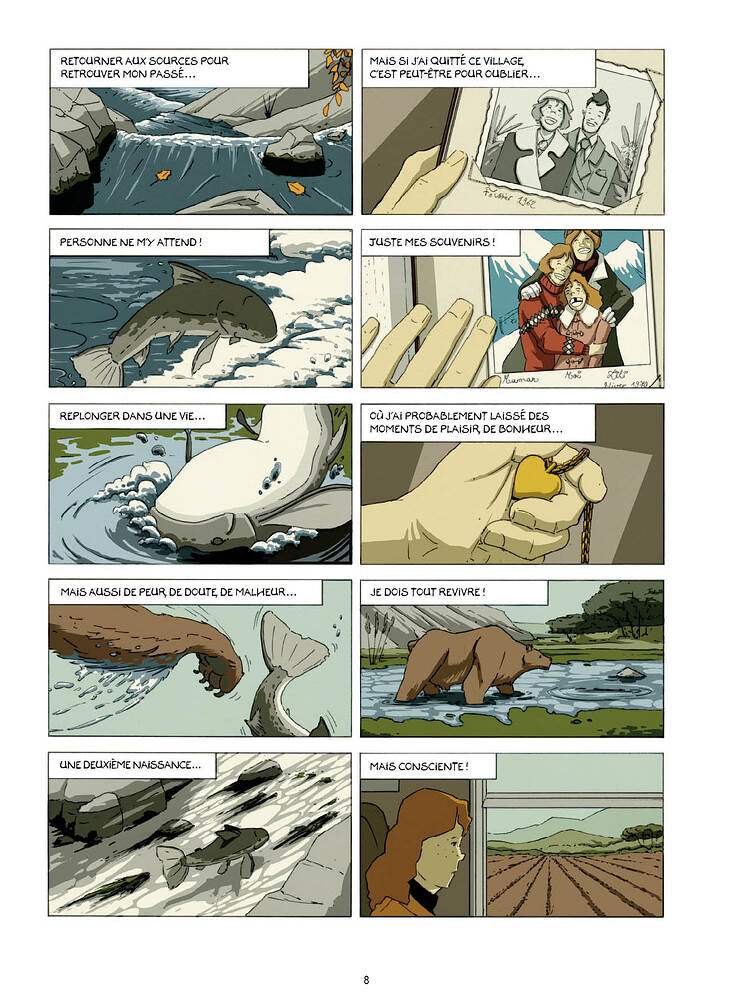 RETOURNER AUX SOURCES POUR MAIS Si J'Ai QUITTÉ CE RETROUVER MON PASSÉ C'EST PEUT-ÊTRE POUR OUBLIER. PERSONNE NE MY ATTEND ! JUSTE MES ! Hiver REPLONGER DANS UNE ViE où J'Ai PROBABLEMENT LAISSÉ DES MOMENTS DE PLAISIR, DE BONHEUR.. MAIS DE PEUR, DE DOUTE DE JE DOIS TOUT REVIVRE ! UNE MAIS ! 8